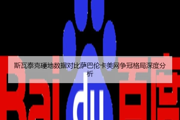 斯瓦泰克硬地数据对比萨巴伦卡美网争冠格局深度分析