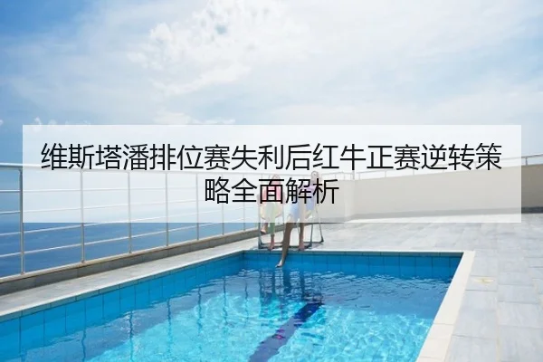 维斯塔潘排位赛失利后红牛正赛逆转策略全面解析